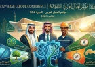 الملفات الساخنة في أروقة "العمل العربي 52": تقرير التشغيل التاسع والتحول الأخضر يتصدران أجندة 21 دولة بالقاهرة